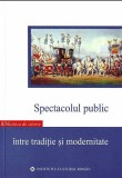 Spectacolul public intre traditie si modernitate. Sarbatori, ceremonialuri, pelerinaje si suplicii (Institutul Cultural Roman, 2007) istorie romana