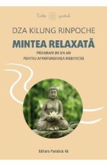 Mintea relaxata. Program de un an pentru aprofundarea meditatiei - Dza Kilung Rinpoche