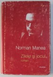 ZILELE SI JOCUL - roman de NORMAN MANEA , 2012, Polirom