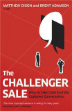The Challenger Sale: Taking Control of the Customer Conversation | Brent Adamson, Matthew Dixon