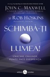 Schimba-ti lumea | John C. Maxwell, Rob Hoskins