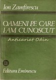 Oameni Pe Care I-am Cunoscut - Ion Zamfirescu, Editura Eminescu, 1987, Carte de Calatorie