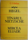 Hegel. Tanarul Nietzsche. Mircea Eliade, teoretician si istoric al religiilor &ndash; C. I. Gulian