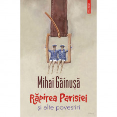 Rapirea Parisiei si alte povestiri, Mihai Gainusa
