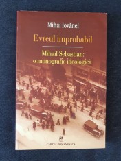 Evreul improbabil. Mihail Sebastian: o monografie ideologica &amp;ndash; Mihai Iovanel foto