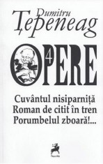 Opere 4. Cuvantul nisiparnita. Roman de citit in tren. Porumbelul zboara | Dumitru Tepeneag