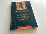 JACQUES LE GOFF, EVUL MEDIU SI NASTEREA EUROPEI. POLIROM 2005