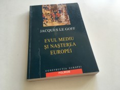 JACQUES LE GOFF, EVUL MEDIU SI NASTEREA EUROPEI. POLIROM 2005