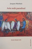 Arta reda paradisul. Scrieri despre arta - Jacques Maritain