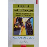 Oglinzi retrovizoare. Istorie, memorie si morala in Romania - 2002 - Alexandru Zub (A148)