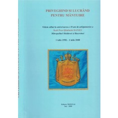 Priveghind Si Lucrand Pentru Mantuire - Aniversarea A 10 Ani De Arhipastorie