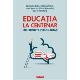 Educația la Centenar. Idei. Instituții. Personalități - Paperback brosat - Ioan Neacşu, Laurenţiu Şoitu, Liliana Romaniuc, Steliana Toma - Polirom