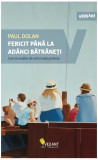 Fericit p&acirc;nă la ad&acirc;nci bătr&acirc;neți. Cum să evadăm din mitul vieții perfecte. - Paperback brosat - Paul Dolan - Vellant, 2020