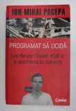 PROGRAMAT SA UCIDA , LEE HARVEY OSWALD , KGB - UL SI ASASINAREA LUI KENNEDY de ION MIHAI PACEPA , 2013