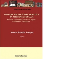 Inovare sociala prin practica in asistenta sociala. Abordari sustenabile, practici de impact si schimbare comunitara - Daniela Ancuta Tompea