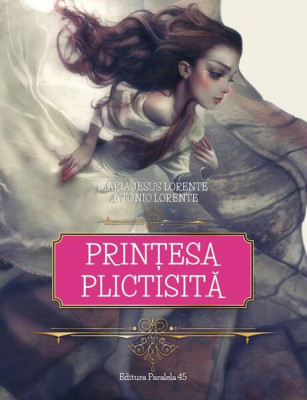 Prințesa plictisită - Paperback brosat - Antonio Lorente, Maria Jesus Lorente - Paralela 45 foto