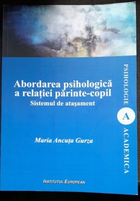 Abordarea psihologica a relatiei parinte-copil - Maria Ancuta Gurza foto