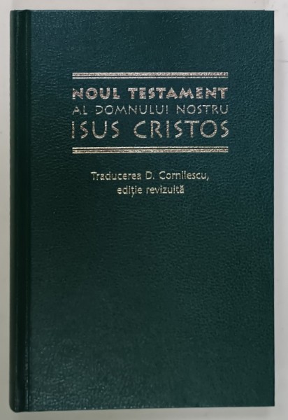 NOUL TESTAMENT AL DOMNULUI NOSTRU ISUS HRISTOS , traducere D. CORNILESCU , editie revizuita , EDITURA LUMINA LUMII , 2003
