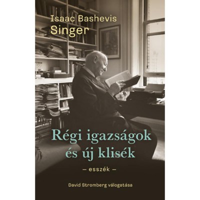 R&amp;eacute;gi igazs&amp;aacute;gok &amp;eacute;s &amp;uacute;j klis&amp;eacute;k - Essz&amp;eacute;k - Isaac Bashevis Singer foto