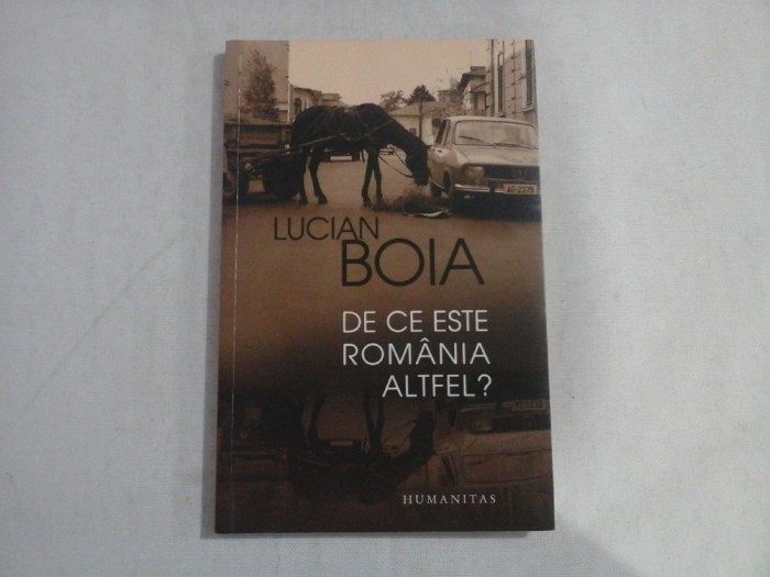 DE CE ESTE ROMANIA ALTFEL? - LUCIAN BOIA
