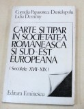 CARTE SI TIPAR IN SOCIETATEA ROMANESCA SI SUD-EST EUROPEANA (SEC. XVII-XIX) BUCURESTI 1985