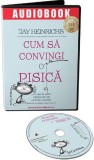 Audiobook. Cum să convingi o pisică - Jay Heinrichs - Act și Politon