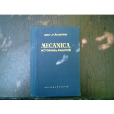 Mecanica vectoriala si analitica - Ioan I. Placinteanu
