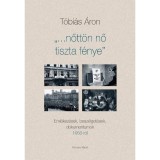 &bdquo;&hellip;nőtt&ouml;n nő tiszta f&eacute;nye&rdquo;. Eml&eacute;kez&eacute;sek, besz&eacute;lget&eacute;sek, dokumentumok 1956-r&oacute;l - T&oacute;bi&aacute;s &Aacute;ron