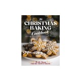 The Christmas Baking Cookbook: 'Tis the Season for 100+ Festive Treats