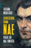 Seducătorul domn Nae. Viața lui Nae Ionescu - Tatiana Niculescu - Editura Humanitas