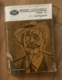 Viata lui I. L. Caragiale / Serban Cioculescu BPT 687