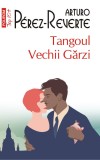 Tangoul Vechii Garzi - Arturo Perez-Reverte - Polirom