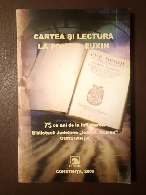 Cartea și lectura la Pontul Euxin: 75 de ani de la &amp;icirc;nființarea bibliotecii județene &amp;quot;Ioan N. Roman&amp;quot; Constanța - 1931 - 2006 foto