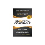 Becoming Coachable: Unleashing the Power of Executive Coaching to Transform Your Leadership and Life