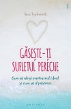Găsește-ți sufletul pereche. Cum să alegi partenerul ideal și cum să &icirc;l păstrezi - Paperback brosat - Anne Teachworth - Philobia