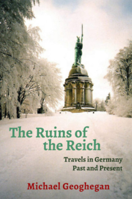 The Ruins of the Reich - Travels in Germany Past and Present - Michael Geoghegan