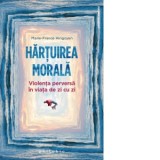 Hartuirea morala. Violenta perversa in viata de zi cu zi - Marie-France Hirigoyen, Antonia Bogdan