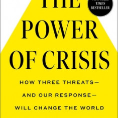 The Power of Crisis: How Three Threats - And Our Response - Will Change the World