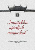 Im&aacute;itokba aj&aacute;nljuk magunkat - A magyar jezsuit&aacute;k levelei K&iacute;n&aacute;b&oacute;l 1923-1954