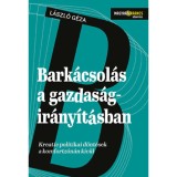 Bark&aacute;csol&aacute;s a gazdas&aacute;gir&aacute;ny&iacute;t&aacute;sban - Kreat&iacute;v politikai d&ouml;nt&eacute;sek a komfortz&oacute;n&aacute;n k&iacute;v&uuml;l - L&aacute;szl&oacute; G&eacute;za