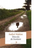 Dincolo de frontiere - Andrei Makine, Daniel Nicolescu