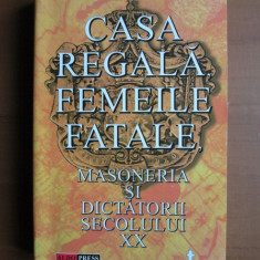 Casa Regala, femeile fatale, Masoneria si dictatorii secolului XX