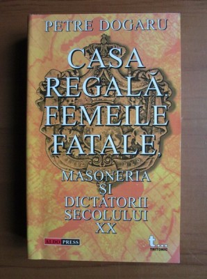 Casa Regala, femeile fatale, Masoneria si dictatorii secolului XX foto