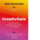 Creativitate. Rolul fluxului in psihologia descoperirii si a inventarii - Mihaly Csikszentmihalyi