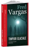 Timpuri glaciale - Fred Vargas - Editura Crime Scene Press