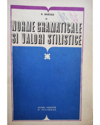 N. Mihaescu - Norme gramaticale si valori stilistice (semnata) (1973) foto