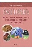Enciclopedia plantelor medicinale folosite in terapia veterinara - Mihaela Temelie