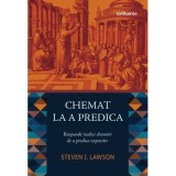 Chemat la a predica. Raspunde inaltei chemari de a predica expozitiv - Steven J. Lawson