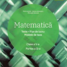 Matematica - Clasa 5 - Partea 2 - Teste. Fise de lucru. Modele de teze - Marius Antonescu, Florin Antohe