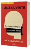 Fara cuvinte. Controlezi limbajul, controlezi mintea - Michael Knowles